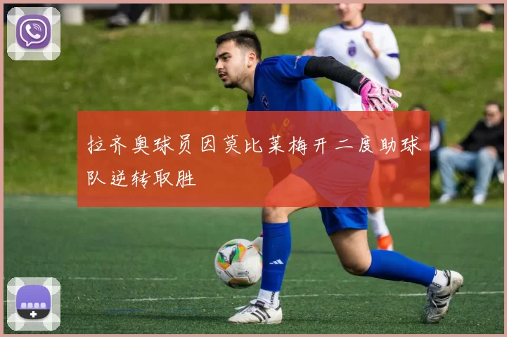 拉齐奥球员因莫比莱梅开二度助球队逆转取胜