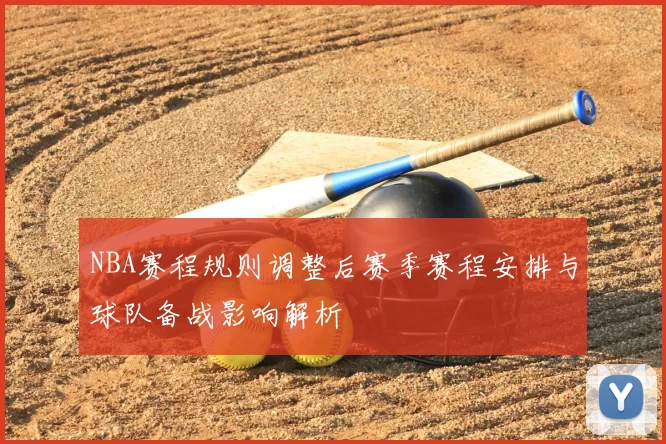 NBA赛程规则调整后赛季赛程安排与球队备战影响解析