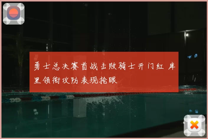 勇士总决赛首战击败骑士开门红 库里领衔攻防表现抢眼