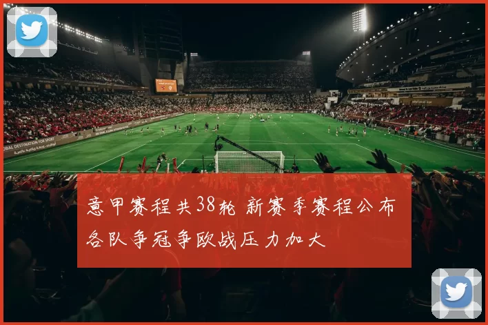 意甲赛程共38轮 新赛季赛程公布 各队争冠争欧战压力加大