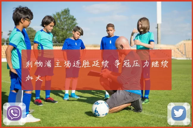 利物浦主场连胜延续 争冠压力继续加大